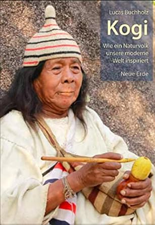 Kogi - Wie ein Naturvolk unsere moderne Welt inspiriert